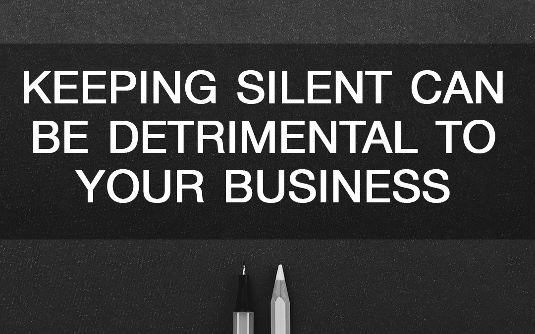 Keeping Silent Can Be Detrimental to Your Business